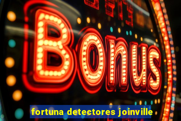 fortuna detectores joinville